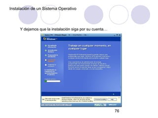 76
Instalación de un Sistema Operativo
Y dejamos que la instalación siga por su cuenta…
 