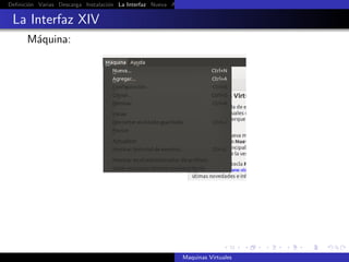 Deﬁnici´n Varias Descarga Instalaci´n La Interfaz Nueva Aﬁnar Instalaci´n Ubuntu Instalaci´n Android Guest Additions Or
       o                           o                                   o                  o

 La Interfaz XIV
      M´quina:
       a




                                                            Maquinas Virtuales
 