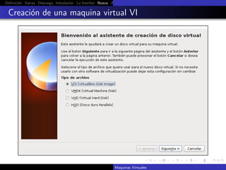 Deﬁnici´n Varias Descarga Instalaci´n La Interfaz Nueva Aﬁnar Instalaci´n Ubuntu Instalaci´n Android Guest Additions Or
       o                           o                                   o                  o

 Creaci´n de una maquina virtual VI
       o




                                                          Maquinas Virtuales
 