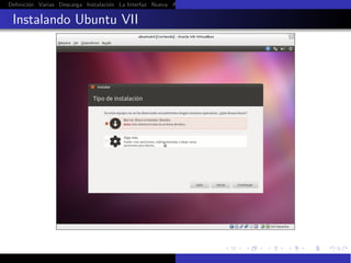 Deﬁnici´n Varias Descarga Instalaci´n La Interfaz Nueva Aﬁnar Instalaci´n Ubuntu Instalaci´n Android Guest Additions Or
       o                           o                                   o                  o

 Instalando Ubuntu VII
 