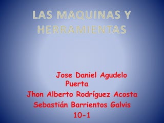 Jose Daniel Agudelo 
Puerta 
Jhon Alberto Rodríguez Acosta 
Sebastián Barrientos Galvis 
10-1 
 