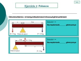 Calcula la distancia  x  en las siguiente palancas e indica a qué género pertenecen: Solución :  x  = Es una palanca de _______ género porque Ejercicio  4 : Palancas Solución :  x  = Es una palanca de _______ género porque Índice 
