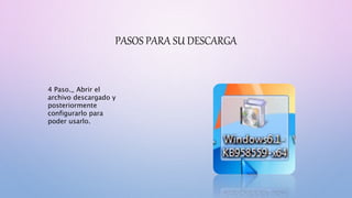 PASOS PARA SU DESCARGA
4 Paso._ Abrir el
archivo descargado y
posteriormente
configurarlo para
poder usarlo.
 