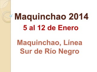 Maquinchao 2014
5 al 12 de Enero
Maquinchao, Línea
Sur de Río Negro

 