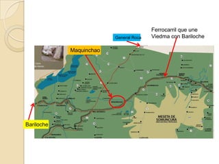 General Roca

Maquinchao

Bariloche

Ferrocarril que une
Viedma con Bariloche

 