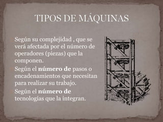 Según su complejidad , que se 
verá afectada por el número de 
operadores (piezas) que la 
componen. 
Según el número de pasos o 
encadenamientos que necesitan 
para realizar su trabajo. 
Según el número de 
tecnologías que la integran. 
 