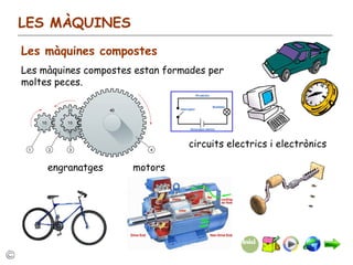 LES MÀQUINES Les màquines compostes Les màquines compostes estan formades per moltes peces. engranatges circuits electrics i electrònics motors 
