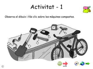 Activitat - 1 Observa el dibuix i fés clic sobre les màquines compostes. 