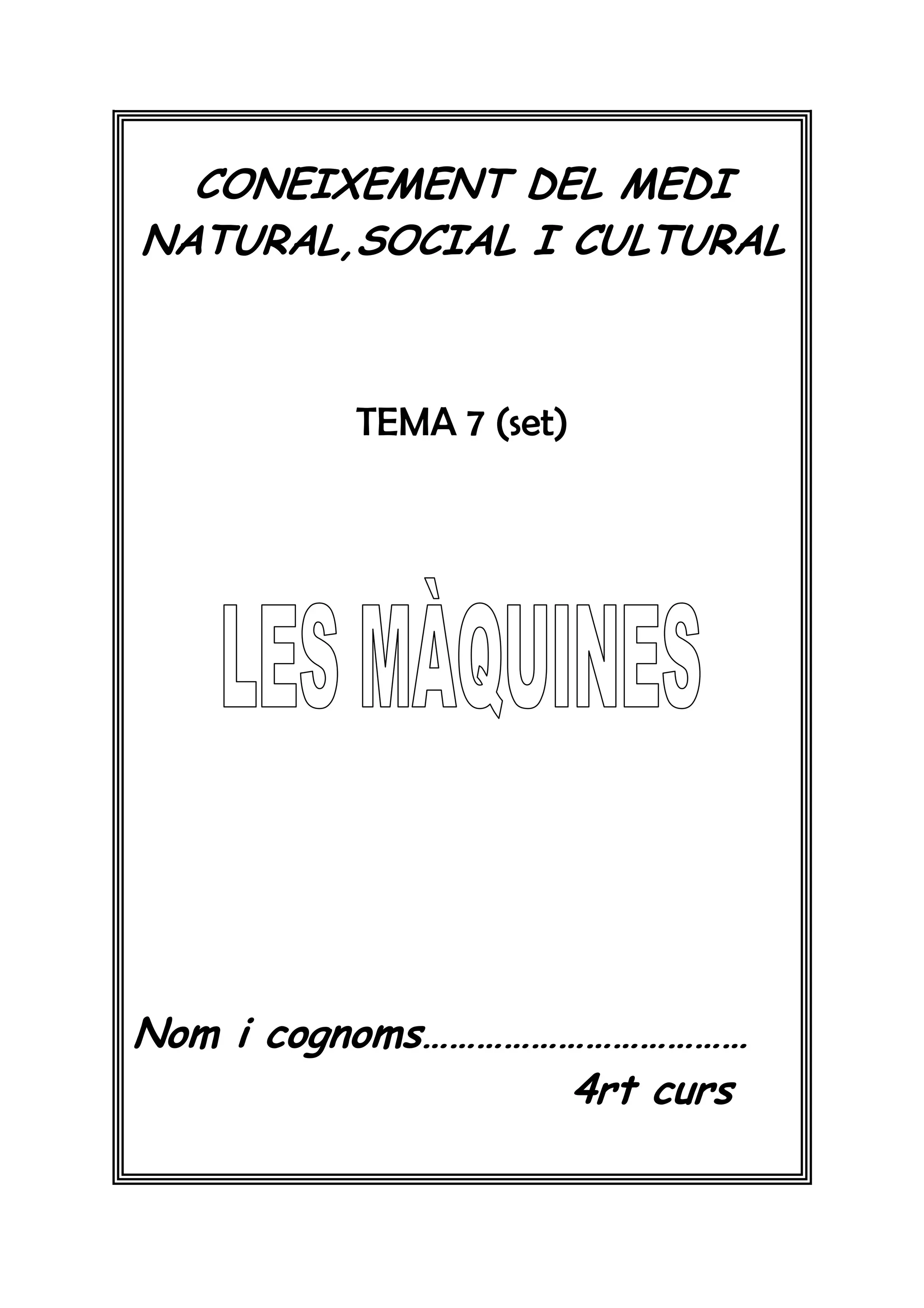 CONEIXEMENT DEL MEDI
NATURAL,SOCIAL I CULTURAL



         TEMA 7 (set)




Nom i cognoms………………………………
                  4rt curs
 