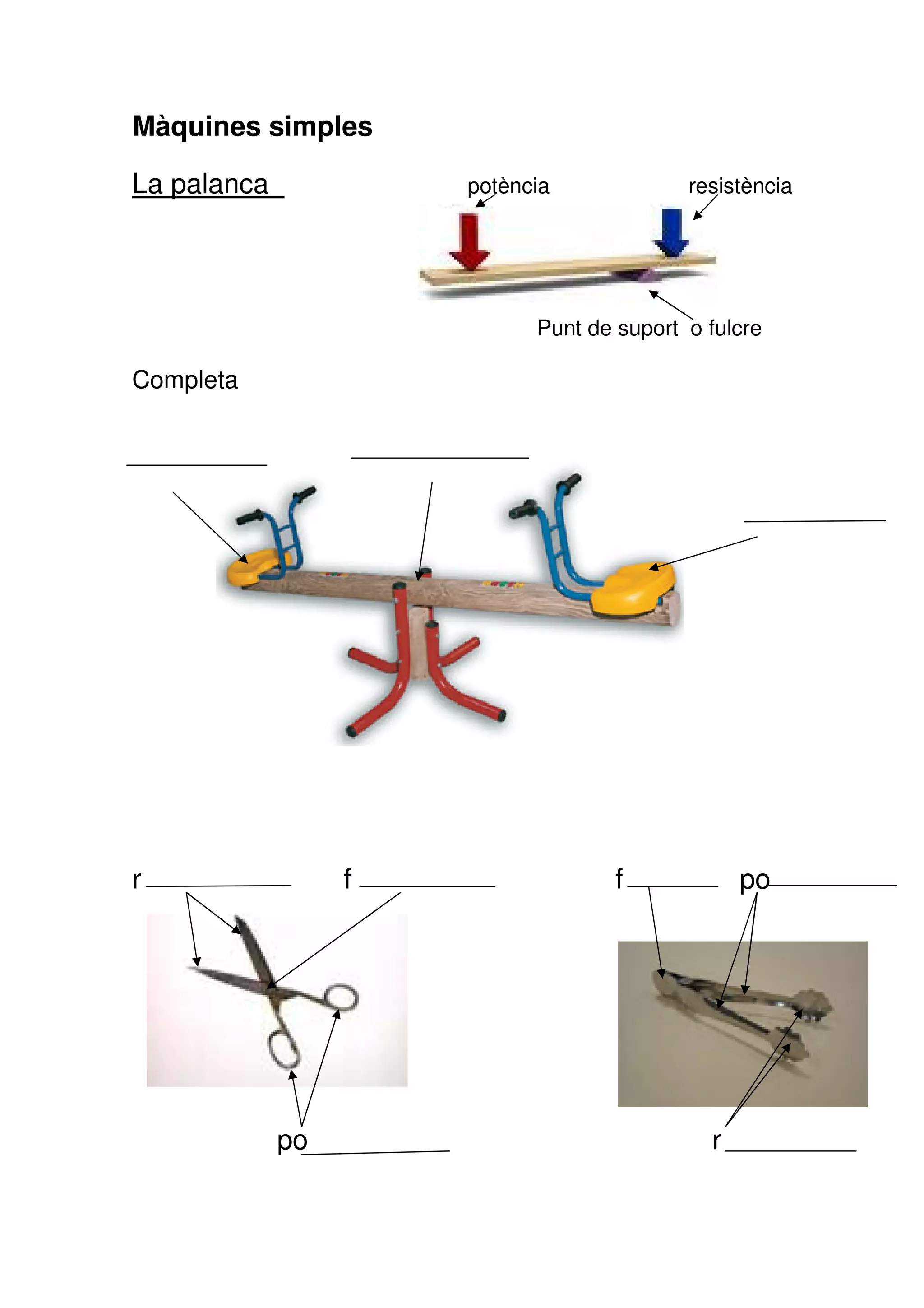 Màquines simples

La palanca            potència             resistència




                            Punt de suport o fulcre

Completa




r                 f                 f            po




             po                              r
 