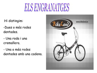 ELS ENGRANATGES                     Hi distingim: Dues o més rodes dentades. - Una roda i una cremallera. - Una o més rodes dentades amb una cadena. 