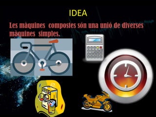 IDEA
Les màquines compostes són una unió de diverses
màquines simples.
 