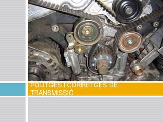 POLITGES I CORRETGES DE
TRANSMISSIÓ
 
