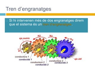 Tren d’engranatges
 Si hi intervenen més de dos engranatges direm
que el sistema és un tren d’engranatges.
 