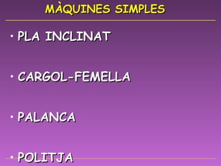 MÀQUINES SIMPLES PLA INCLINAT CARGOL-FEMELLA PALANCA POLITJA 