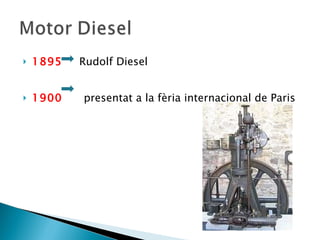 1895   Rudolf Diesel 1900  presentat a la fèria internacional de Paris  