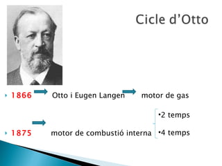 1866  Otto i Eugen Langen  motor de gas 1875   motor de combustió interna 2 temps 4 temps 
