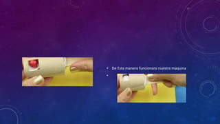 • De Esta manera funcionara nuestra maquina
•
 