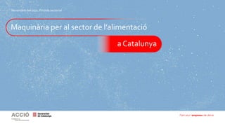 Novembre del 2021. Píndola sectorial
a Catalunya
Maquinària per al sector de l’alimentació
 