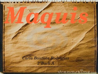 Maquis
 Carla Bautista Rodríguez
        2ºBach A
 