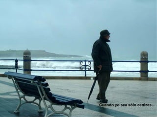 Cuando yo sea sólo cenizas… 