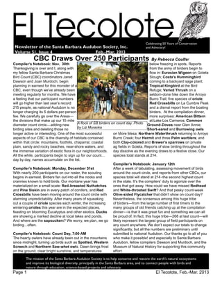 El Tecolote, Feb.-Mar. 2013Page 1
		The mission of the Santa Barbara Audubon Society is to help conserve and restore the earth’s natural ecosystems
		 and improve its biological diversity, principally in the Santa Barbara area, and to connect people with birds and
		 nature through education, science-based projects and advocacy.
Newsletter of the Santa Barbara Audubon Society, Inc.
Volume 51, Issue 4				 Feb.-Mar. 2013
CBC Draws Over 250 Participants By Rebecca Coulter
Compiler’s Notebook: Nov.  30th
Thanksgiving is over and I, along with
my fellow Santa Barbara Christmas
Bird Count (CBC) coordinators Jared
Dawson and Joan Murdoch, begin
planning in earnest for this monster of a
CBC, even though we’ve already been
meeting regularly for months. We have
a feeling that our participant numbers
will go higher than last year’s record
215 people, as national Audubon is no
longer charging its 5 dollars per-person
fee. We carefully go over the Areas—
the divisions that make up our 15-mile
diameter count circle—adding new
birding sites and deleting those no
longer active or interesting. One of the most successful
aspects of our CBC is the diversity of habitats contained
within that circle: mountains, foothills, chaparral, coastal
plain, sandy and rocky beaches, near-shore waters, and
the immense variation of exotic flora in our neighborhoods.
All the while, participants begin to sign up for our count…
day by day, names accumulate on the list.
 
Compiler’s Notebook: Monday, December 31st
With nearly 200 participants on our roster, the scouting
begins in earnest. Birders fan out into all the nooks and
crannies known to hold birds. Our montane year has
materialized on a small scale: Red-breasted Nuthatches
and Pine Siskin are in every patch of conifers, and Red
Crossbills have been moving around the count circle with
alarming unpredictability. After many years of squeaking
out a couple of oriole species each winter, the increasing
wintering orioles this year are in the expected places,
feasting on blooming Eucalyptus and other exotics. Ducks
are showing a marked decline at local lakes and ponds.
And where are the sapsuckers? We worry, we plan, we go
birding…often.
 
Compiler’s Notebook: Count Day, 7:00 AM
The hearty owlers have already been out in the mountains
since midnight, turning up birds such as Spotted, Western
Screech and Northern Saw-whet owls. Dawn brings frost
on the ground, clear bright sunshine, and temperatures
below freezing in spots. Reports
from the army of birders begin to
flow in: Eurasian Wigeon on Goleta
Slough; Costa’s Hummingbird
coming to a backyard sage plant;
Tropical Kingbird at the Bird
Refuge; Varied Thrush on a
seldom-done hike down the Arroyo
Burro Trail; five species of oriole;
Red Crossbills on La Cumbre Peak
and a dismal report from the boating
birders. At the compilation dinner,
more surprises: American Bittern
at Lake Los Carneros; Common
Ground-Doves near Glen Annie;
Short-eared and Burrowing owls
on More Mesa; Northern Waterthrush returning to Arroyo
Burro Creek; four Hermit and three Palm warblers; and
both Clay-colored and Brewer’s sparrows on private
ag fields in Goleta. Reports of slow birding throughout the
day dissolve as the evening draws to a festive close. Our
species total stands at 214.
 
Compiler’s Notebook: January 12th
After a week of tabulating, assessing movement of birds
around the count circle, and reports from other CBCs, our
species total will stand at 214–the second highest count
in the state. It’s the compilers’ duty to agonize over the
ones that got away. How could we have missed Redhead
and White-throated Swift? And that pesky count-week
Olive-sided Flycatcher that didn’t show on count day?
Nevertheless, the consensus among this huge tribe
of birders—from the large number of first timers to the
many groups of old friends catching up at the compilation
dinner––is that it was great fun and something we can all
be proud of. In fact, this huge tribe—268 at last count—will
likely represent the largest group of field participants on
any count anywhere. We don’t expect our totals to change
significantly, but all the numbers are preliminary until
submitted to national Audubon. Our thanks go to all of you
who make it possible! and especially to Santa Barbara
Audubon, fellow compilers Dawson and Murdoch, and the
Museum of Natural History for supporting this community
effort.
A flock of SB birders on count day. Photo
by Liz Muraoka
Celebrating 50 Years of Conservation
and Advocacy!
 