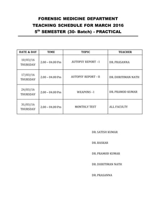 FORENSIC MEDICINE DEPARTMENT
TEACHING SCHEDULE FOR MARCH 2016
5th
SEMESTER (30- Batch) - PRACTICAL
DR. SATISH KUMAR
DR. BA...