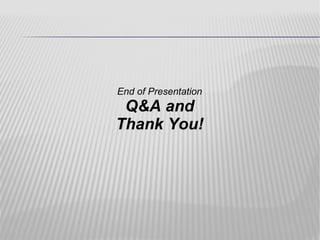 End of Presentation
 Q&A and
Thank You!
 