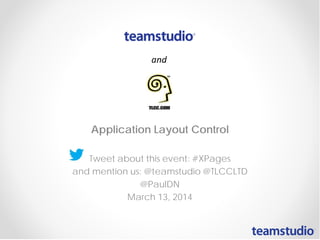 Application Layout Control
Tweet about this event: #XPages
and mention us: @teamstudio @TLCCLTD
@PaulDN
March 13, 2014
 