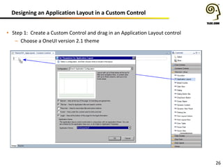 Designing an Application Layout in a Custom Control
26
• Step 1: Create a Custom Control and drag in an Application Layout control
– Choose a OneUI version 2.1 theme
 