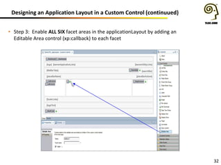 Designing an Application Layout in a Custom Control (continuued)
32
• Step 3: Enable ALL SIX facet areas in the applicationLayout by adding an
Editable Area control (xp:callback) to each facet
 
