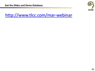 Get the Slides and Demo Database
http://www.tlcc.com/mar-webinar
45
 