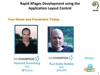Rapid XPages Development using the
Application Layout Control
1
#XPages
Your Hosts and Presenters Today:
Howard Greenberg
TLCC
@TLCCLtd
Paul Della-Nebbia
TLCC
@PaulDN
 