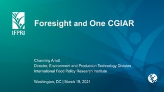 Foresight and One CGIAR
Channing Arndt
Director, Environment and Production Technology Division
International Food Policy Research Institute
Washington, DC | March 19, 2021
 