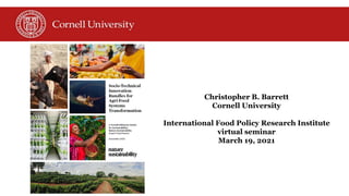 Christopher B. Barrett
Cornell University
International Food Policy Research Institute
virtual seminar
March 19, 2021
 