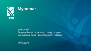 Myanmar
Bart Minten
Program leader, Myanmar country program
International Food Policy Research Institute
25/03/2022
 