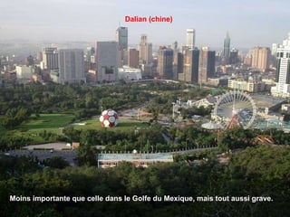 Moins importante que celle dans le Golfe du Mexique, mais tout aussi grave.  Dalian (chine)   