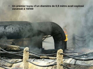 Un premier tuyau d’un diamètre de 0,9 mètre avait explosé vendredi à 18H00 