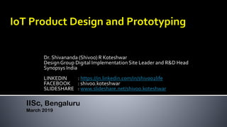 Dr. Shivananda (Shivoo) R Koteshwar
Design Group Digital Implementation Site Leader and R&D Head
Synopsys India
LINKEDIN : https://in.linkedin.com/in/shivoo2life
FACEBOOK : shivoo.koteshwar
SLIDESHARE : www.slideshare.net/shivoo.koteshwar
IISc, Bengaluru
March 2019
 