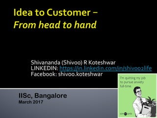 Shivananda	(Shivoo)	R	Koteshwar	
LINKEDIN:	https://in.linkedin.com/in/shivoo2life		
Facebook:	shivoo.koteshwar	
IISc, Bangalore
March 2017
 