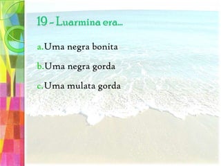 Sua irmãUma amiga de infânciaA amada do pai, dada como morta13 - No final da obra, Zeca descobre que Luarmina era…