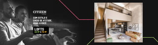 com estilo e
cheio de atitude.
igual a você.
lofts
63 m2
A 76 m²
 