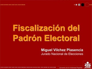 Elecciones Generales 2006
Fiscalización del
Padrón Electoral
Miguel Vilchez Plasencia
Jurado Nacional de Elecciones
 