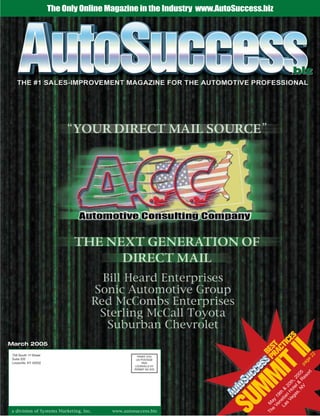 The Only Online Magazine in the Industry www.AutoSuccess.biz




                                                                                              .biz




                                                                                          S
                                                                                        CE




March 2005
                                                                                      TI
                                                                                    AC
                                                                                  PR



                                                                                                         22




 756 South 1st Street                               PRSRT STD
 Suite 202
                                                                                                      ge




                                                   US POSTAGE
 Louisville, KY 40202
                                                                                                    pa




                                                       PAID
                                                  LOUISVILLE KY
                                                  PERMIT NO 879
                                                                                                         rt
                                                                                              N R 5
                                                                                                      so
                                                                                            s, l & 00
                                                                                                V e
                                                                                          ga ote h, 2
                                                                                       Ve H t
                                                                                      s n 20
                                                                                    La etia h &
                                                                                      n 9t
                                                                                    Ve 1
                                                                                   e ay
                                                                                 Th M
                                                                       S




a division of Systems Marketing, Inc.    www.autosuccess.biz
 