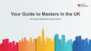 Your Guide to Masters in the UK
WHY UNITED KINGDOM IS THE BEST OPTION
 