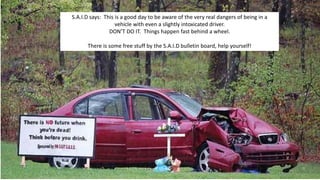 S.A.I.D says: This is a good day to be aware of the very real dangers of being in a
vehicle with even a slightly intoxicated driver.
DON’T DO IT. Things happen fast behind a wheel.
There is some free stuff by the S.A.I.D bulletin board, help yourself!
 