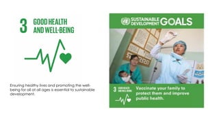 Ensuring healthy lives and promoting the well-
being for all at all ages is essential to sustainable
development.
 