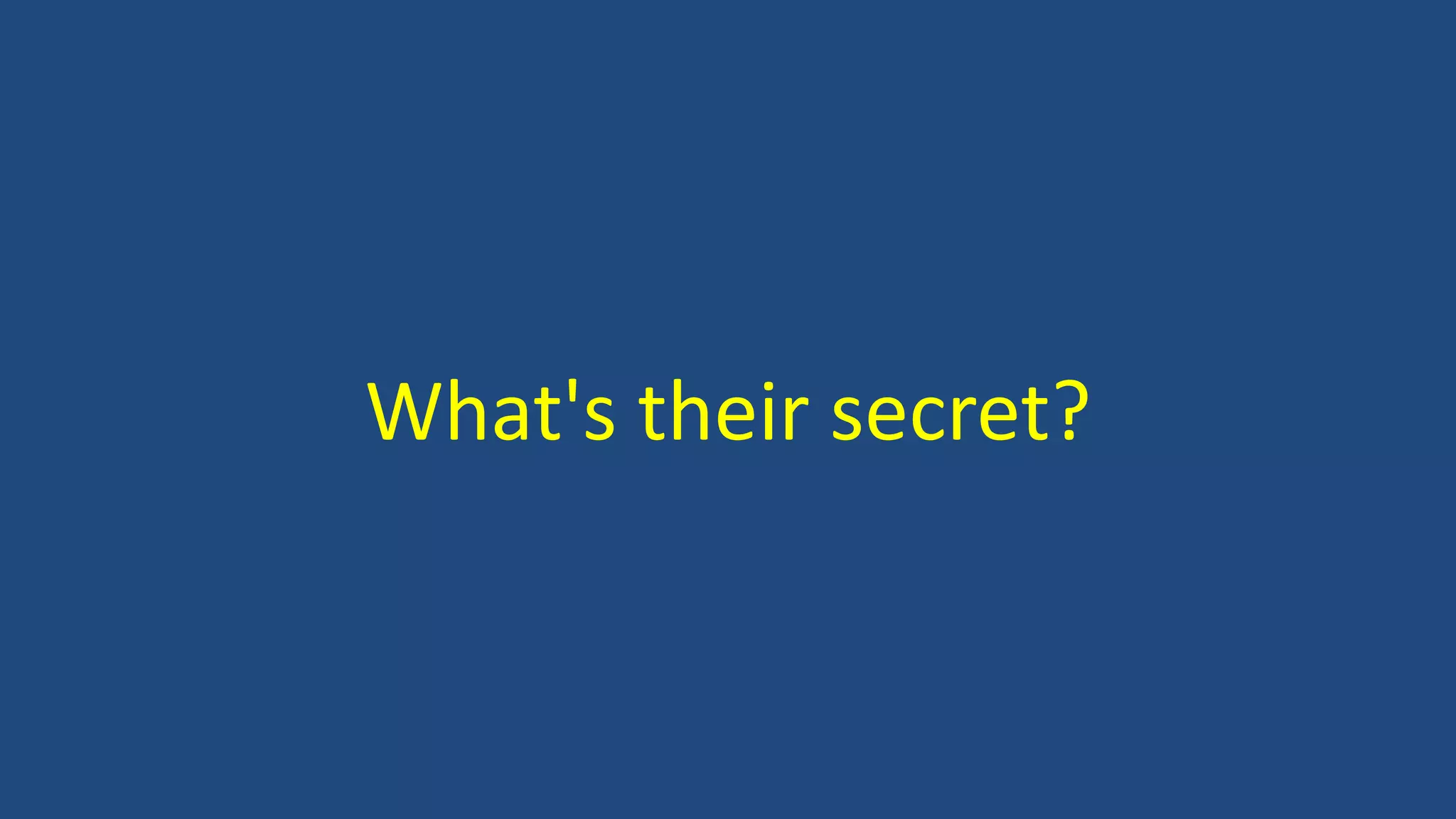 What's their secret?
 