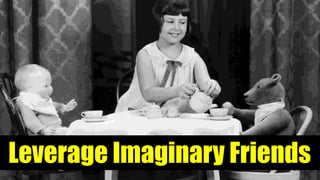 Leverage Imaginary Friends
 