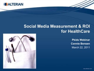 Social Media Measurement & ROI for HealthCare Pkids Webinar Connie Bensen March 22, 2011 